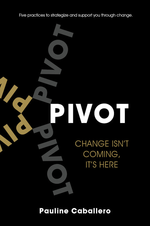 P.I.V.O.T.: Five Practices to Strategize and Support You Through Change