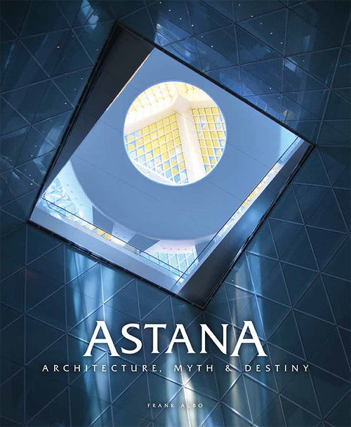 Astana: Myth, Architecture and Destiny