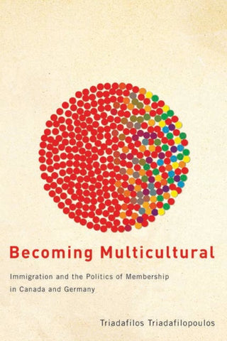 Becoming Multicultural: Immigration and the Politics of Membership in Canada and Germany