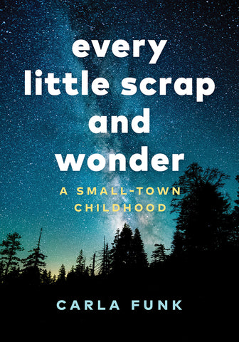 Every Little Scrap and Wonder: A Small-Town Childhood