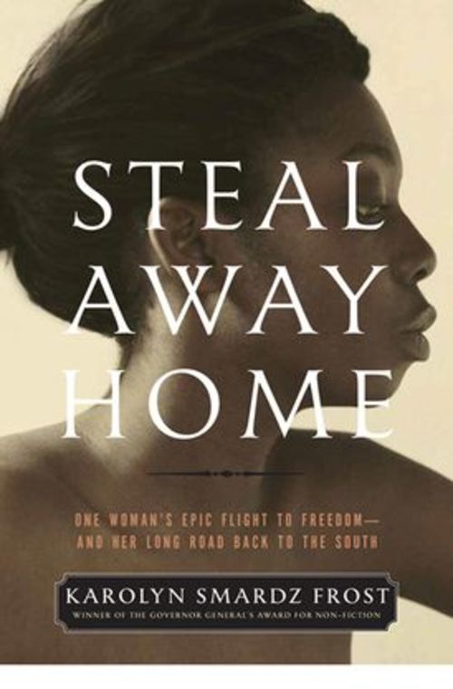 Steal Away Home: One Woman's Epic Flight to Freedom - And Her Long Road Back to the South