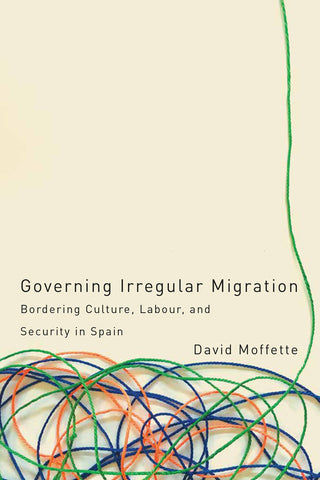 Governing Irregular Migration: Bordering Culture, Labour, and Security in Spain