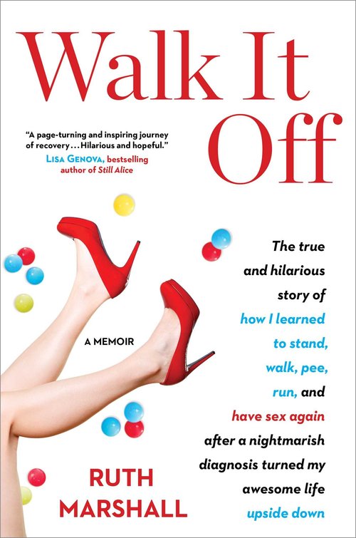 Walk It Off: The True and Hilarious Story of How I Learned to Stand, Walk, Pee, Run, and Have Sex Again After a Nightmarish Diagnosis Turned My Awesome Life Upside Down